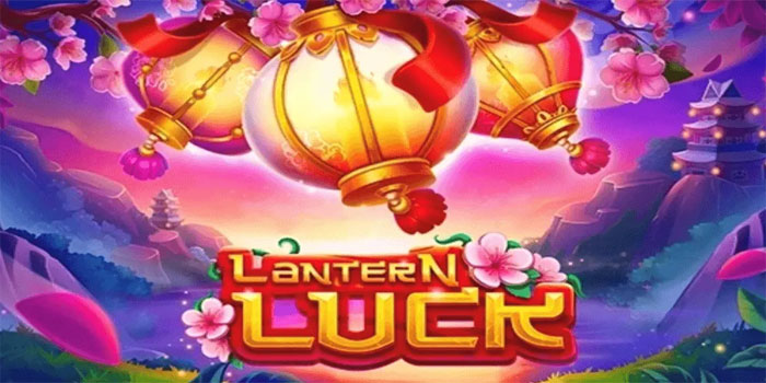 Langkah Cepat Dapatkan Maxwin Di Slot Lantern Luck
