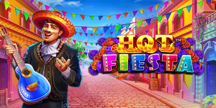 Analisis Mendalam Bermain Slot Hot Fiesta Untuk Pemain Teliti